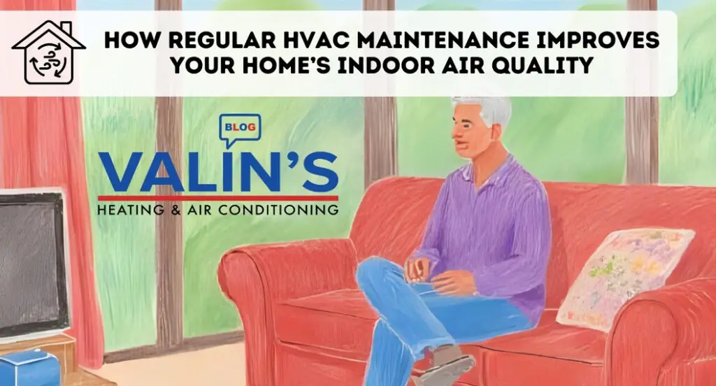 How regular hvac maintenance improves your home’s indoor air quality
